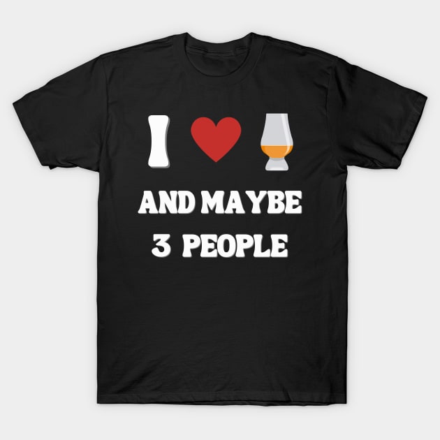 I Love Whisky And 3 People Whisky Shirt T-Shirt by MaltyShirts